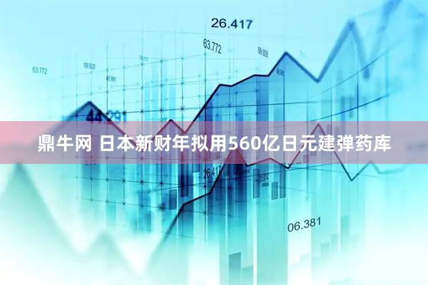 鼎牛网 日本新财年拟用560亿日元建弹药库